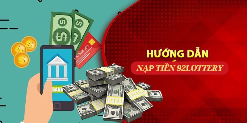 Cách thức nạp tiền 92lottery đơn giản