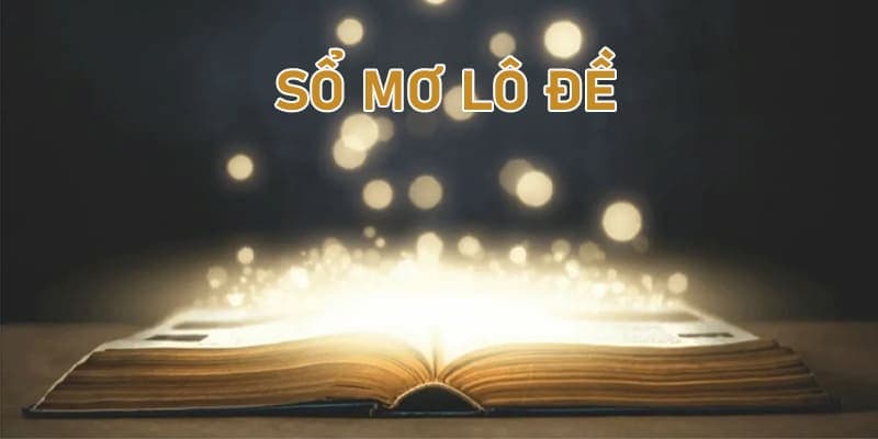 Khám Phá Sổ Mơ Lô Đề Chuẩn Xác Giúp Bạn Dự Đoán May Mắn 1 Khám Phá Sổ Mơ Lô Đề Chuẩn Xác Giúp Bạn Dự Đoán May Mắn